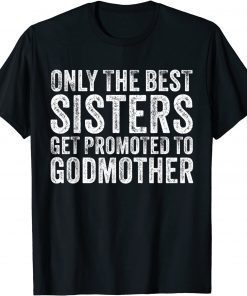 Only the Best Sisters Get Promoted To Godmother Vintage Gift Shirt