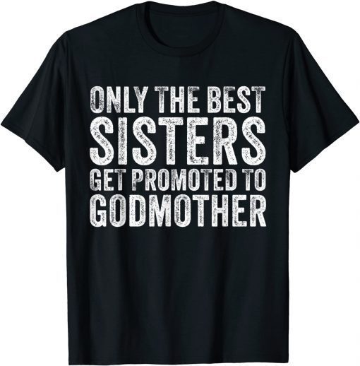 Only the Best Sisters Get Promoted To Godmother Vintage Gift Shirt