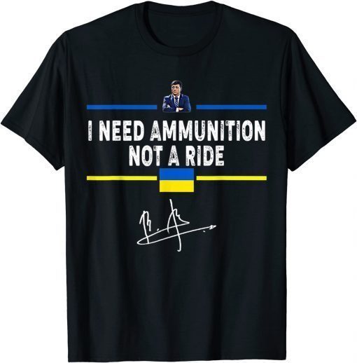 President Zelensky I Need Ammunition Not A Ride Ukraine Flag T-Shirt