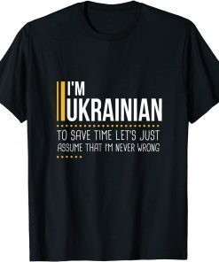 Save Time Lets Assume Ukrainian Is Never Wrong Ukraine T-Shirt