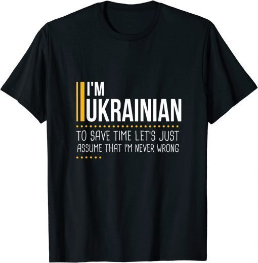 Save Time Lets Assume Ukrainian Is Never Wrong Ukraine T-Shirt