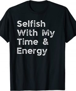 Selfish With My Time and Energy T-Shirt