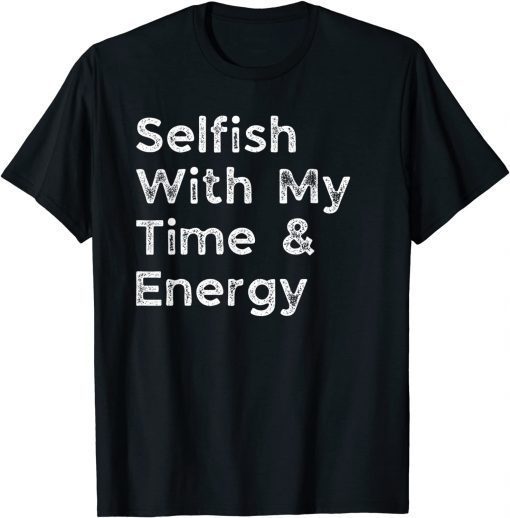 Selfish With My Time and Energy T-Shirt