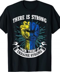 Ukraine Strong There Is Strong Then There Is Ukraine T-Shirt