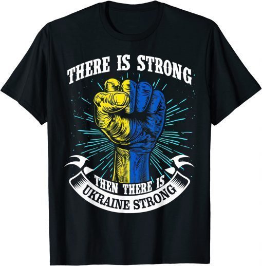 Ukraine Strong There Is Strong Then There Is Ukraine T-Shirt