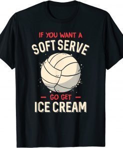 Volleyball If You Want A Soft Serve Volleyball T-Shirt