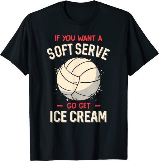 Volleyball If You Want A Soft Serve Volleyball T-Shirt