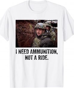 Volodymyr Zelensky I Need Ammunition, Not A Ride Ukraine T-Shirt