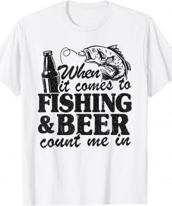 When It Comes To Fishing & Beer Count Me In Fishing T-Shirt