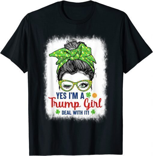 Yes I’m A Trump Girl Deal With It Messy Bun St Patrick's Day T-Shirt