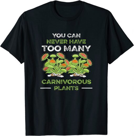 You Can Never Have Too Many Carnivorous Plants Venus Flytrap T-Shirt