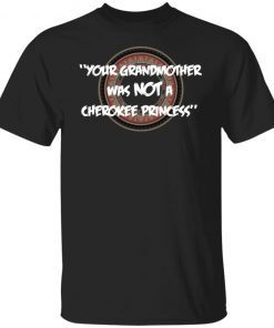 Your Grandmother Was Not A Cherokee Princess shirt