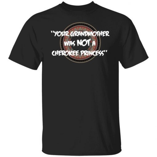 Your Grandmother Was Not A Cherokee Princess shirt