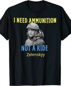 Zelensky I Need Ammunition, Not A Ride! Ukraine Lover T-Shirt