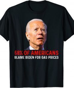 68% Of Americans Blame Biden For Gas Prices Joe Biden T-Shirt