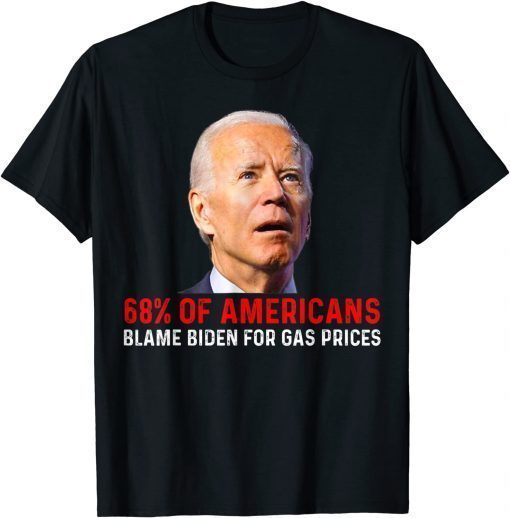 68% Of Americans Blame Biden For Gas Prices Joe Biden T-Shirt