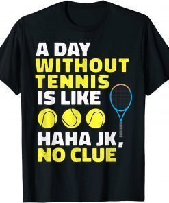 A Day Without Tennis Is Like, Tennis Lover Player T-Shirt