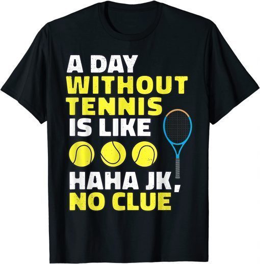 A Day Without Tennis Is Like, Tennis Lover Player T-Shirt