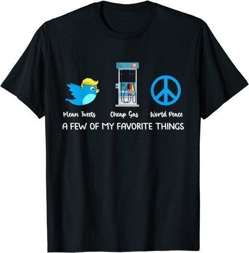 A Few Of My Favorite Things Mean Tweets Cheap Gas 2024 Trump T-Shirt