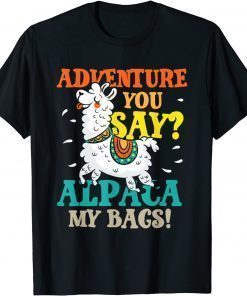 Adventure You Day Alpaca My Bags Crazy & Hilarious T-Shirt