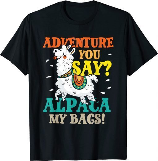 Adventure You Day Alpaca My Bags Crazy & Hilarious T-Shirt