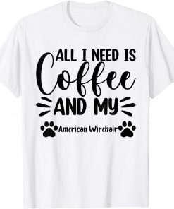 All I Need Is Coffee And My American Wirehair - Cat Lover T-Shirt