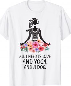 All I Need Is Love And Yoga And A Dog Awesome Yoga Lovers T-Shirt