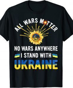 All Wars Matter No Wars Anywhere We Stand With Ukraine Flag T-Shirt