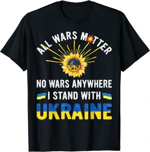 All Wars Matter No Wars Anywhere We Stand With Ukraine Flag T-Shirt