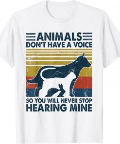 Animals Don't Have A Voice So You Will Never Stop Hearing T-Shirt