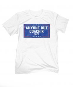 Anyone But Coach K 2022 T-Shirt