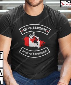 Are You A Canadian Or Are You A Conservative Shirt