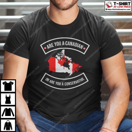 Are You A Canadian Or Are You A Conservative Shirt