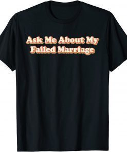 Ask Me About My Failed Marriage T-Shirt