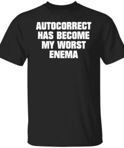 Autocorrect has become my worst enema shirt