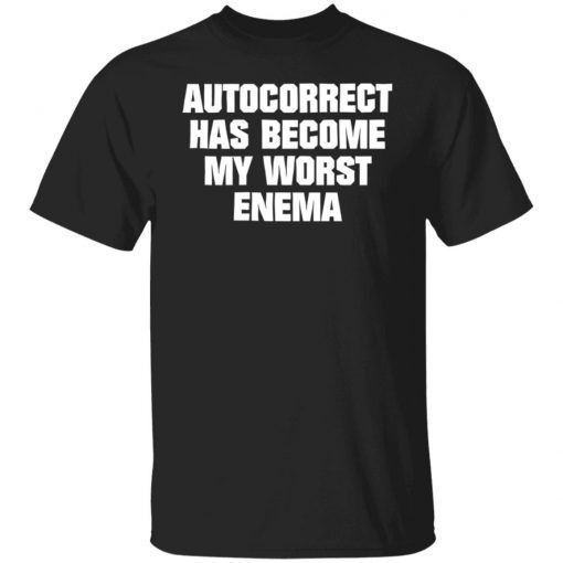 Autocorrect has become my worst enema shirt