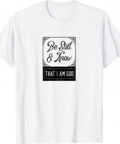 Be Still And Know That I Am God Psalm 46:10 Realization Tee Shirt