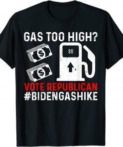 Biden Gas Hike Vote Republican Gas Too High Anti Joe Biden T-Shirt