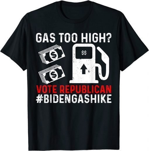 Biden Gas Hike Vote Republican Gas Too High Anti Joe Biden T-Shirt