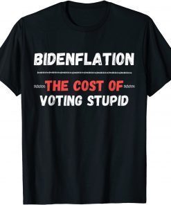 Bidenflation The Cost Of Voting Idiot Anti Biden T-Shirt