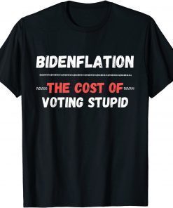 Bidenflation The Cost Of Voting Stupid Anti Biden T-Shirt