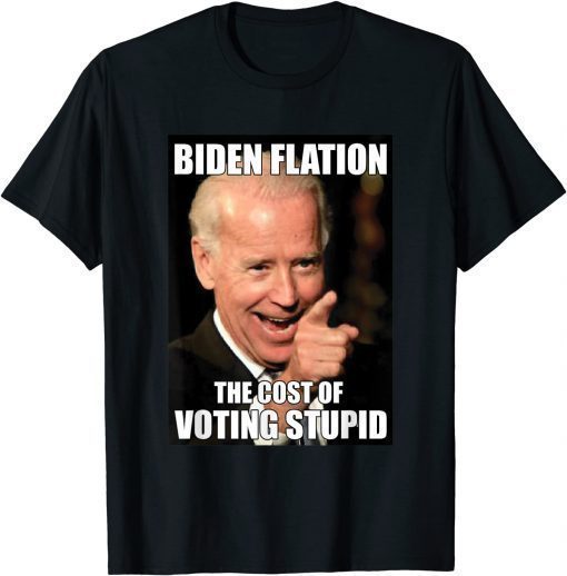 Bidenflation The Cost Of Voting Stupid Funny Joe Biden Meme T-Shirt