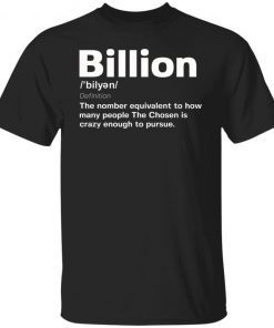 Billion the number equivalent to how many people the chosen is crazy enough to pursue shirt