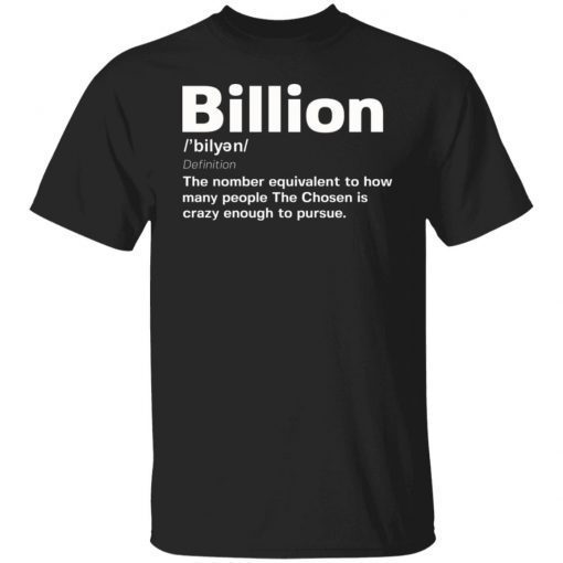 Billion the number equivalent to how many people the chosen is crazy enough to pursue shirt