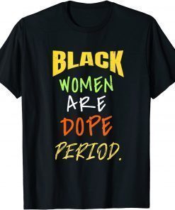 Black Women Are Dope Period Melanin Black History Month Tee Shirt