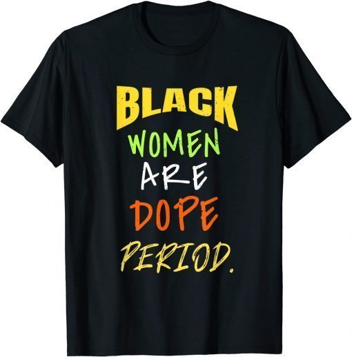 Black Women Are Dope Period Melanin Black History Month Tee Shirt