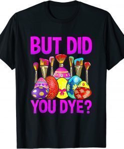 But Did You Die Funny Easter Egg Dye Happy Easter Day Bunny T-Shirt