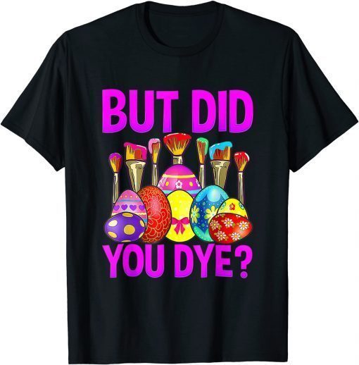 But Did You Die Funny Easter Egg Dye Happy Easter Day Bunny T-Shirt