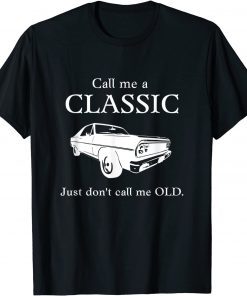 Call Me a Classic, Just Don't Call Me Old T-Shirt