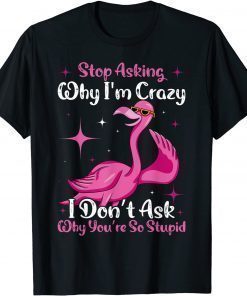 Cool Flamingo Stop Asking Why I'm Crazy Flamingo T-Shirt